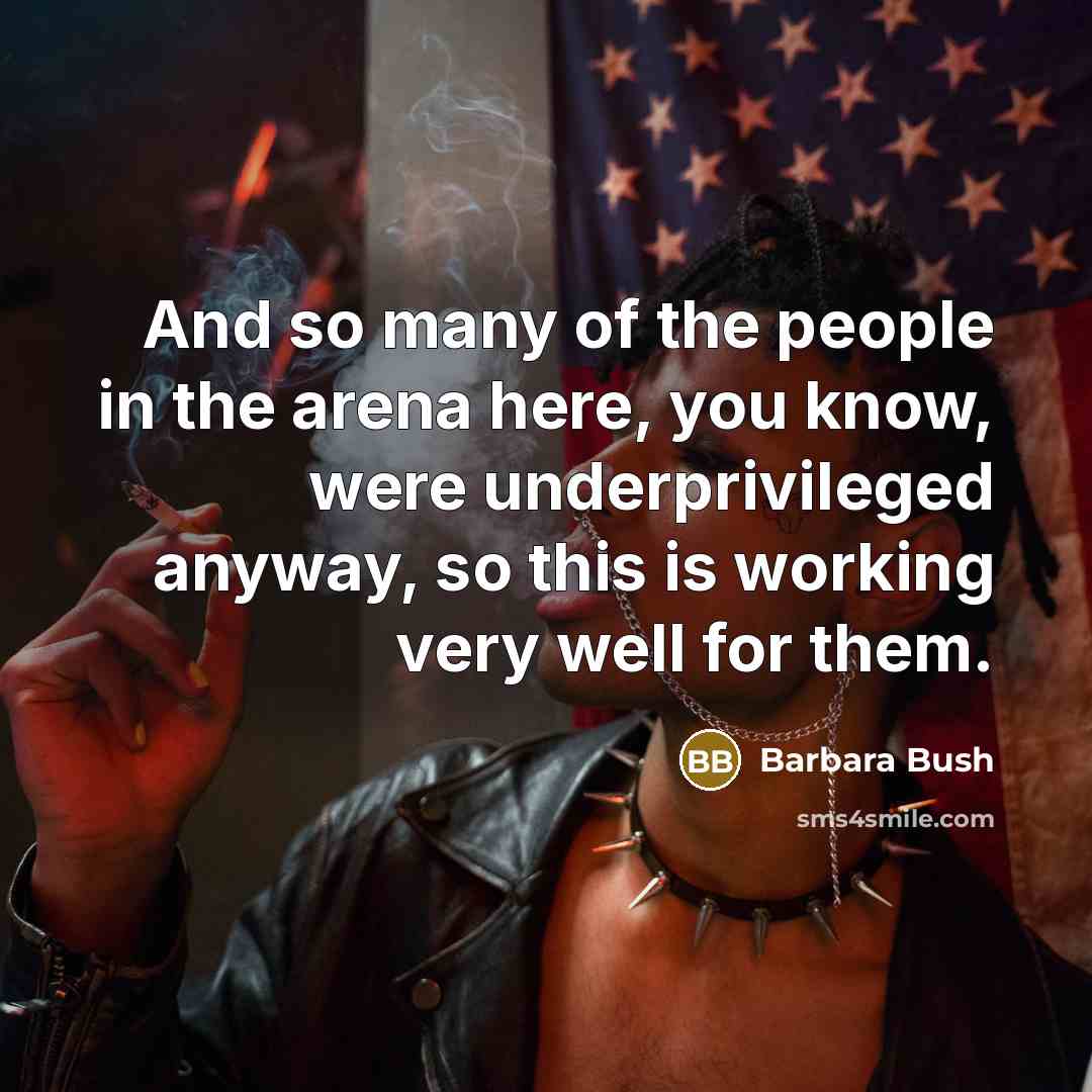 “And so many of the people in the arena here,…” quote by Barbara Bush