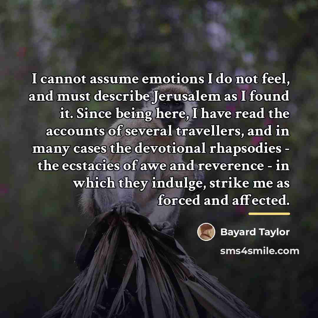 “I cannot assume emotions I do not feel, and must…” quote by Bayard Taylor