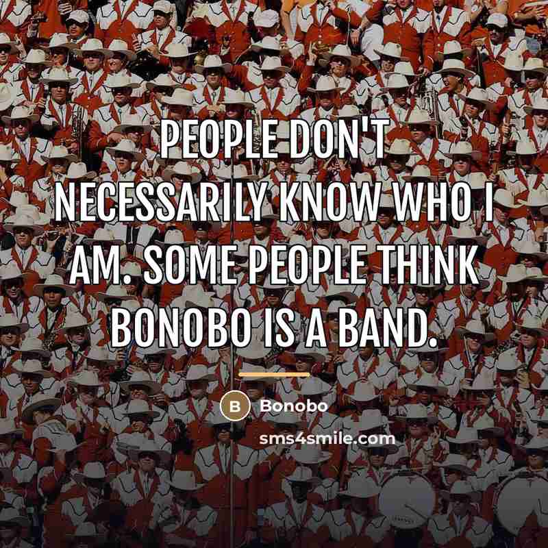 “People don't necessarily know who I am. Some people think…” quote by Bonobo