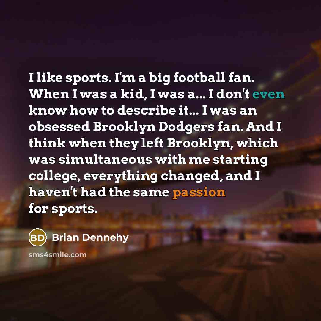 “I like sports. I'm a big football fan. When I…” quote by Brian Dennehy