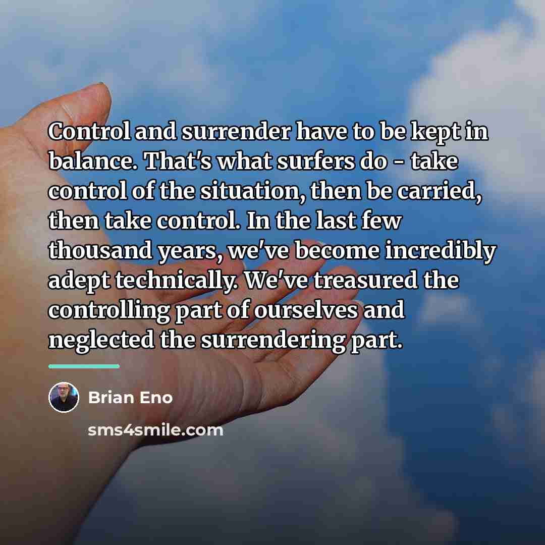 “Control and surrender have to be kept in balance. That's…” quote by Brian Eno