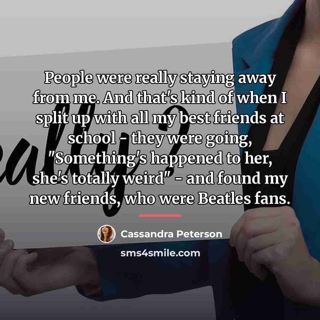 “People were really staying away from me. And that's kind…” quote by Cassandra Peterson