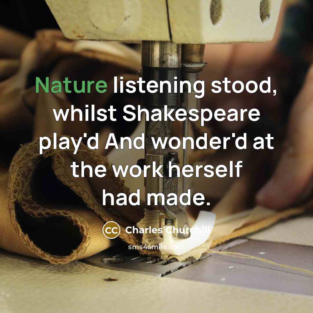 “Nature listening stood, whilst Shakespeare play'd And wonder'd at the…” quote by Charles Churchill