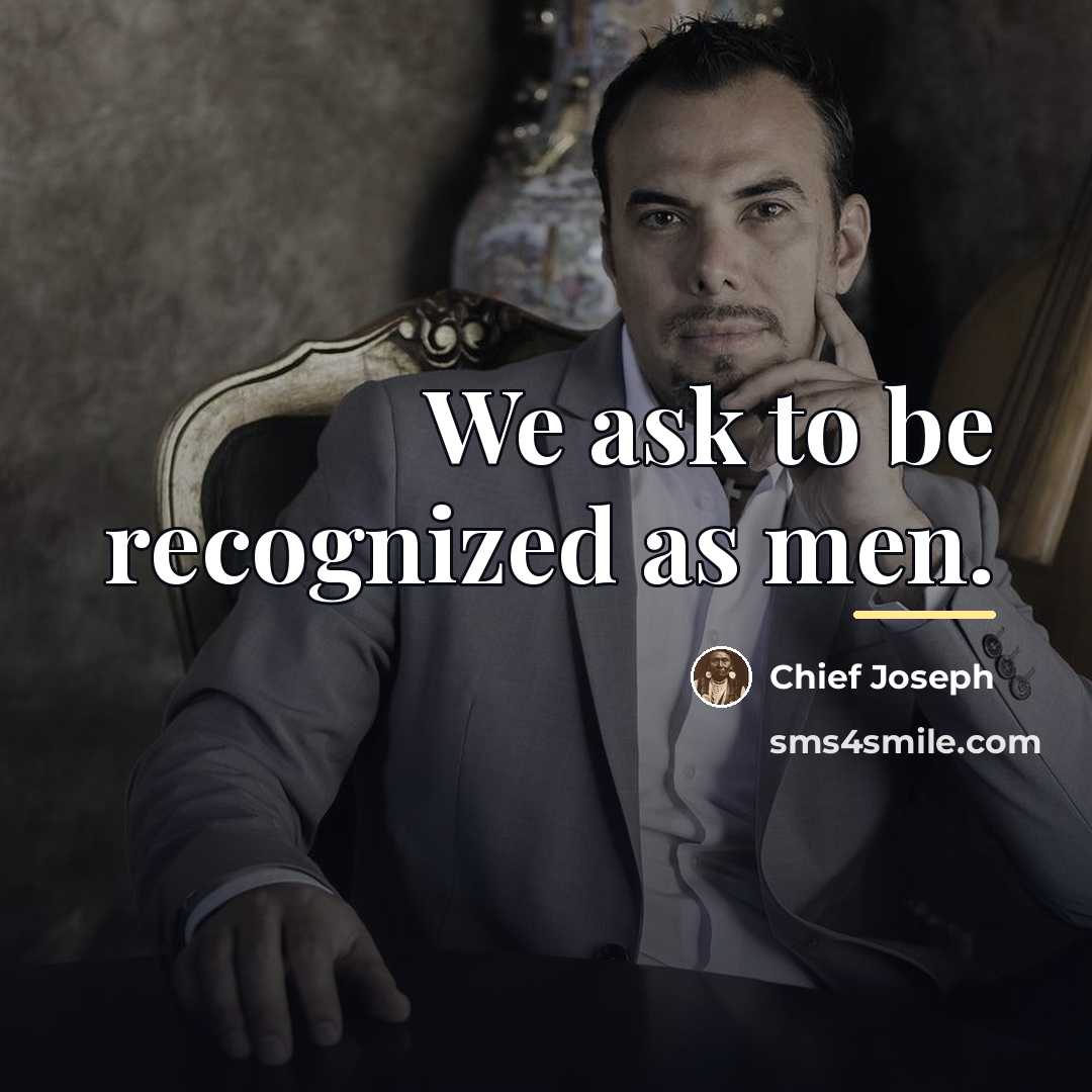 “We ask to be recognized as men.…” quote by Chief Joseph