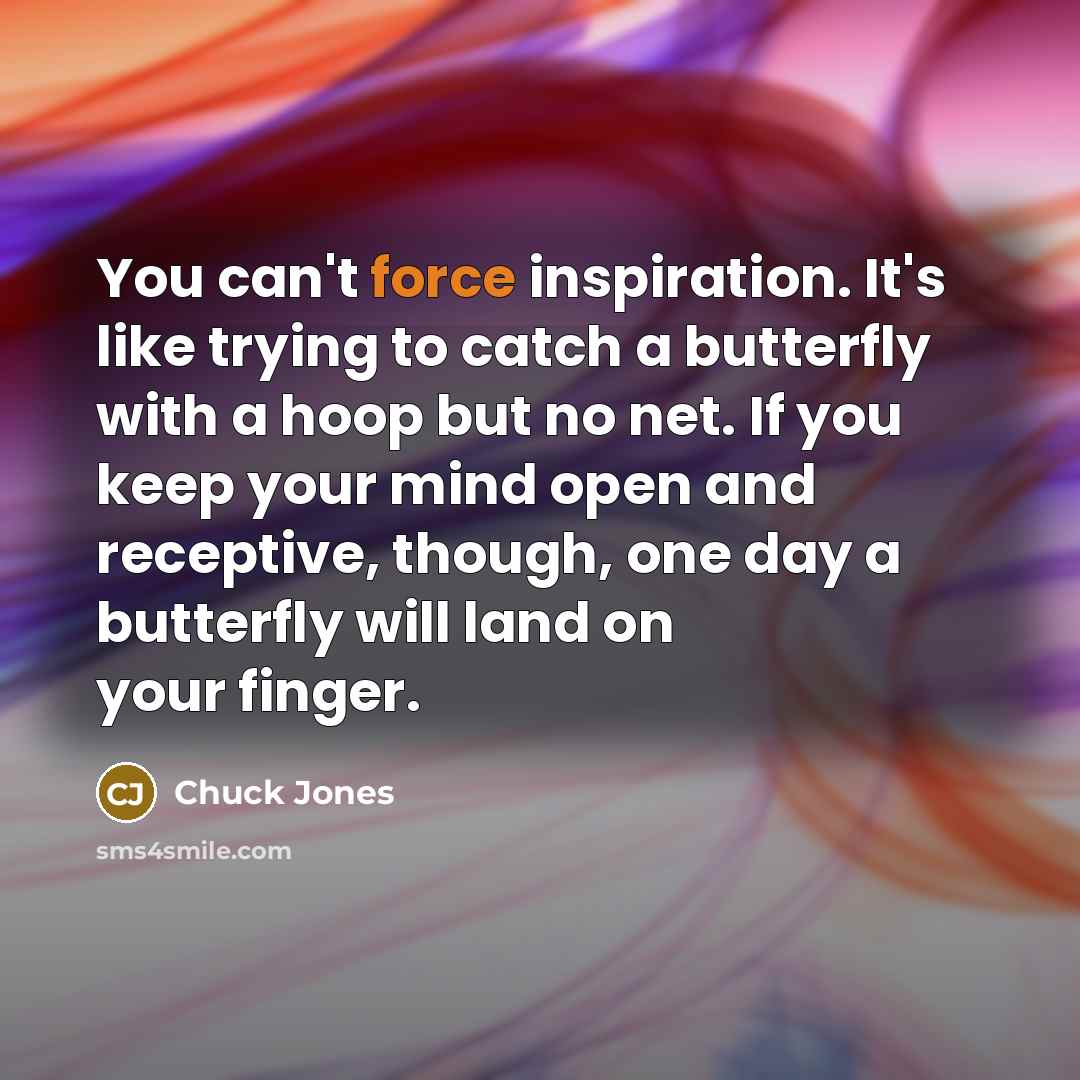 “You can't force inspiration. It's like trying to catch a…” quote by Chuck Jones