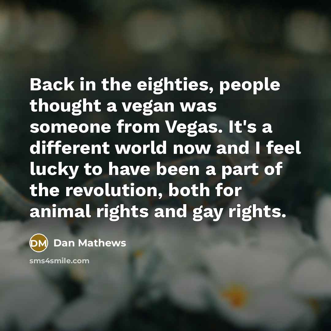 “Back in the eighties, people thought a vegan was someone…” quote by Dan Mathews