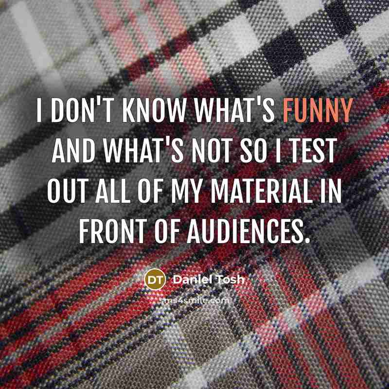 “I don't know what's funny and what's not so I…” quote by Daniel Tosh