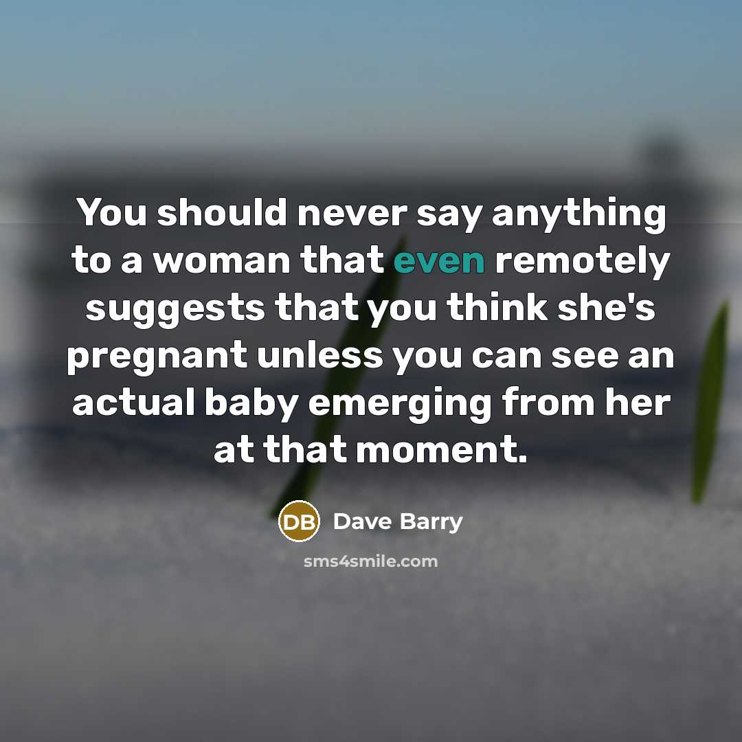 “You should never say anything to a woman that even…” quote by Dave Barry