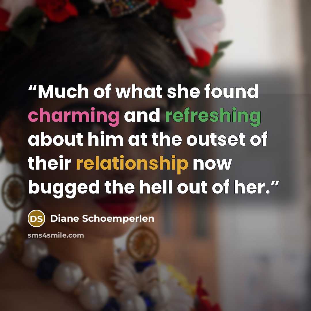 “Much of what she found charming and refreshing about him at the outset of their relationship now bugged the hell out of her.” quote by Diane Schoemperlen