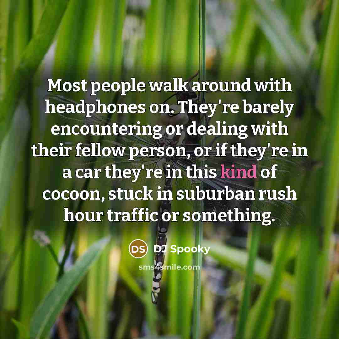 “Most people walk around with headphones on. They're barely encountering…” quote by DJ Spooky