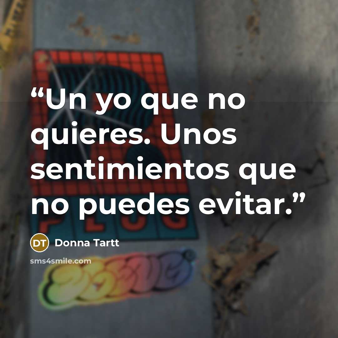 “Un yo que no quieres. Unos sentimientos que no puedes evitar.” quote by Donna Tartt