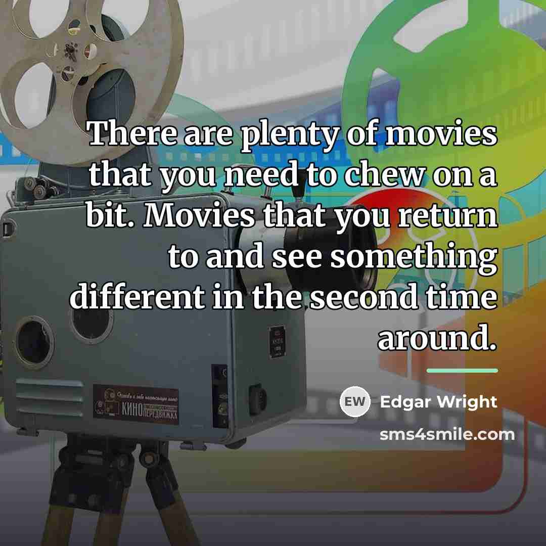 “There are plenty of movies that you need to chew…” quote by Edgar Wright