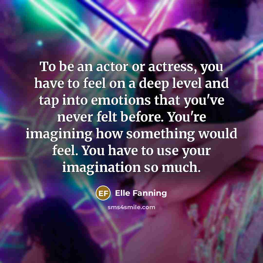 “To be an actor or actress, you have to feel…” quote by Elle Fanning