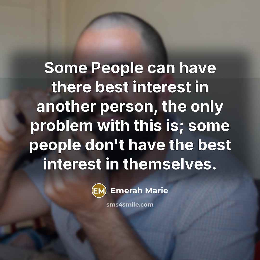 “Some People can have there best interest in another person,…” quote by Emerah Marie