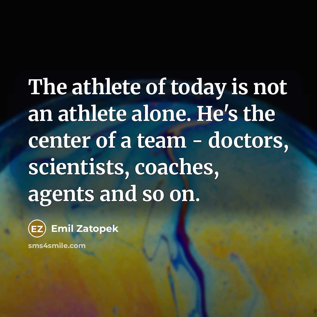 “The athlete of today is not an athlete alone. He's…” quote by Emil Zatopek
