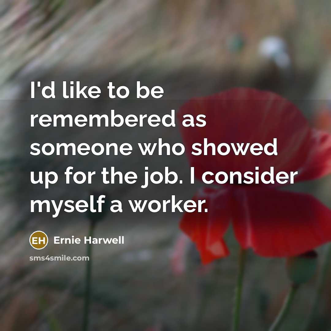 “I'd like to be remembered as someone who showed up…” quote by Ernie Harwell