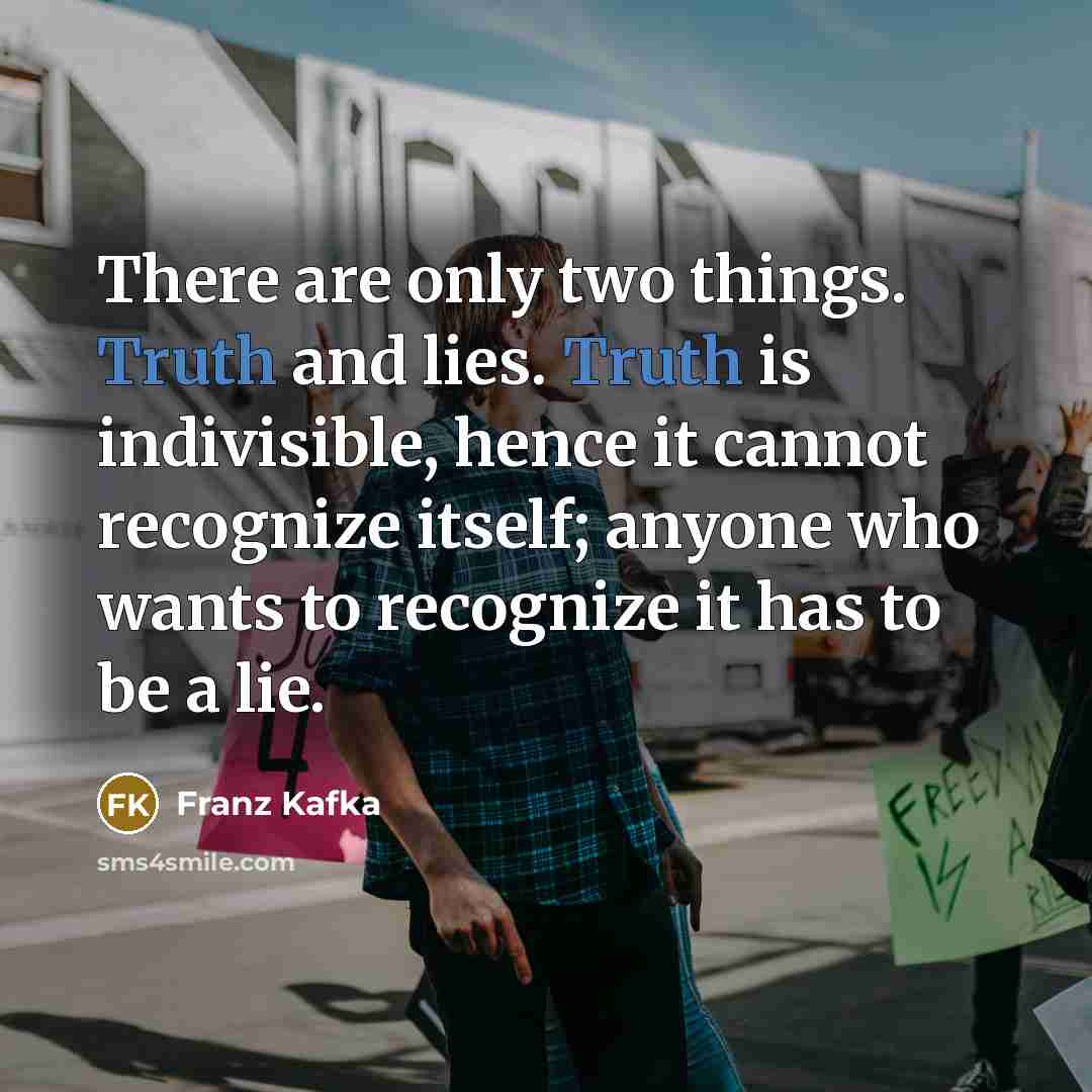 “There are only two things. Truth and lies. Truth is…” quote by Franz Kafka