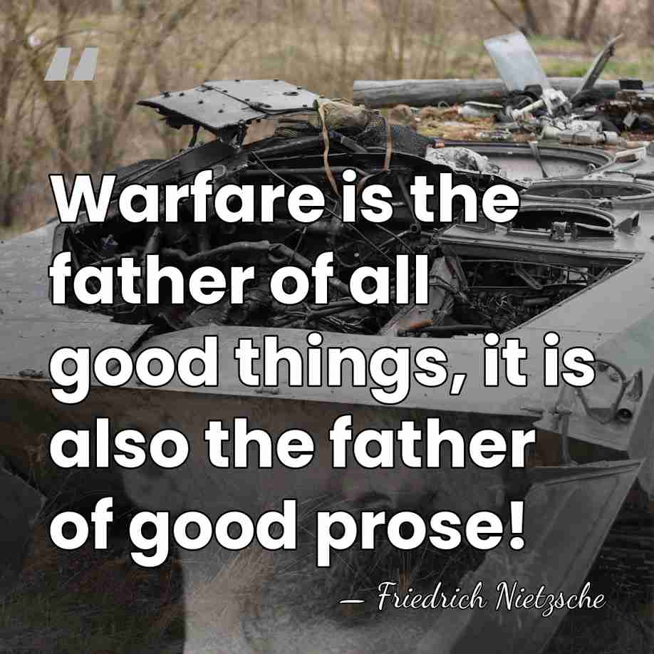 Warfare is the father of all good things, it is also the&hellip; - Friedrich Nietzsche