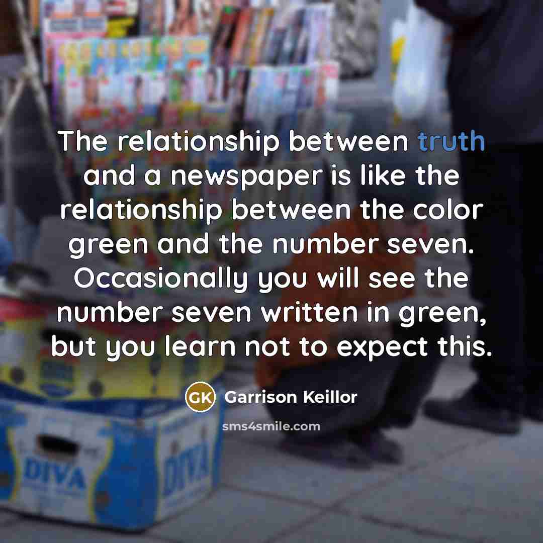 “The relationship between truth and a newspaper is like the…” quote by Garrison Keillor