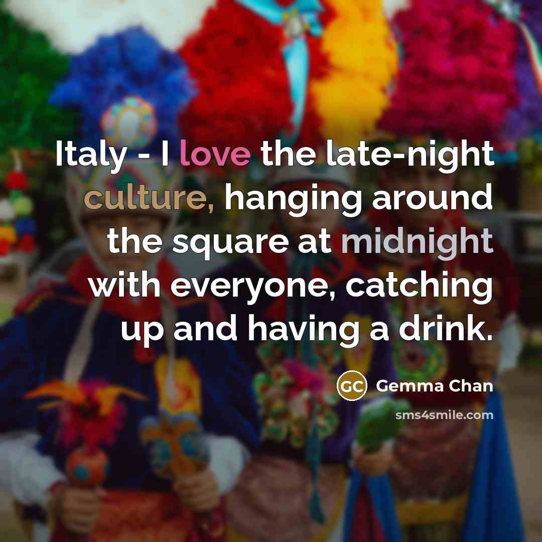 “Italy - I love the late-night culture, hanging around the…” quote by Gemma Chan