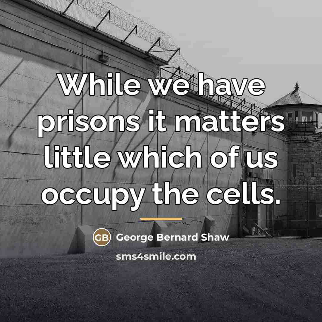 “While we have prisons it matters little which of us…” quote by George Bernard Shaw
