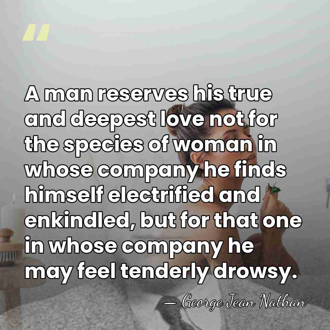 A man reserves his true and deepest love not for the species&hellip; - George Jean Nathan
