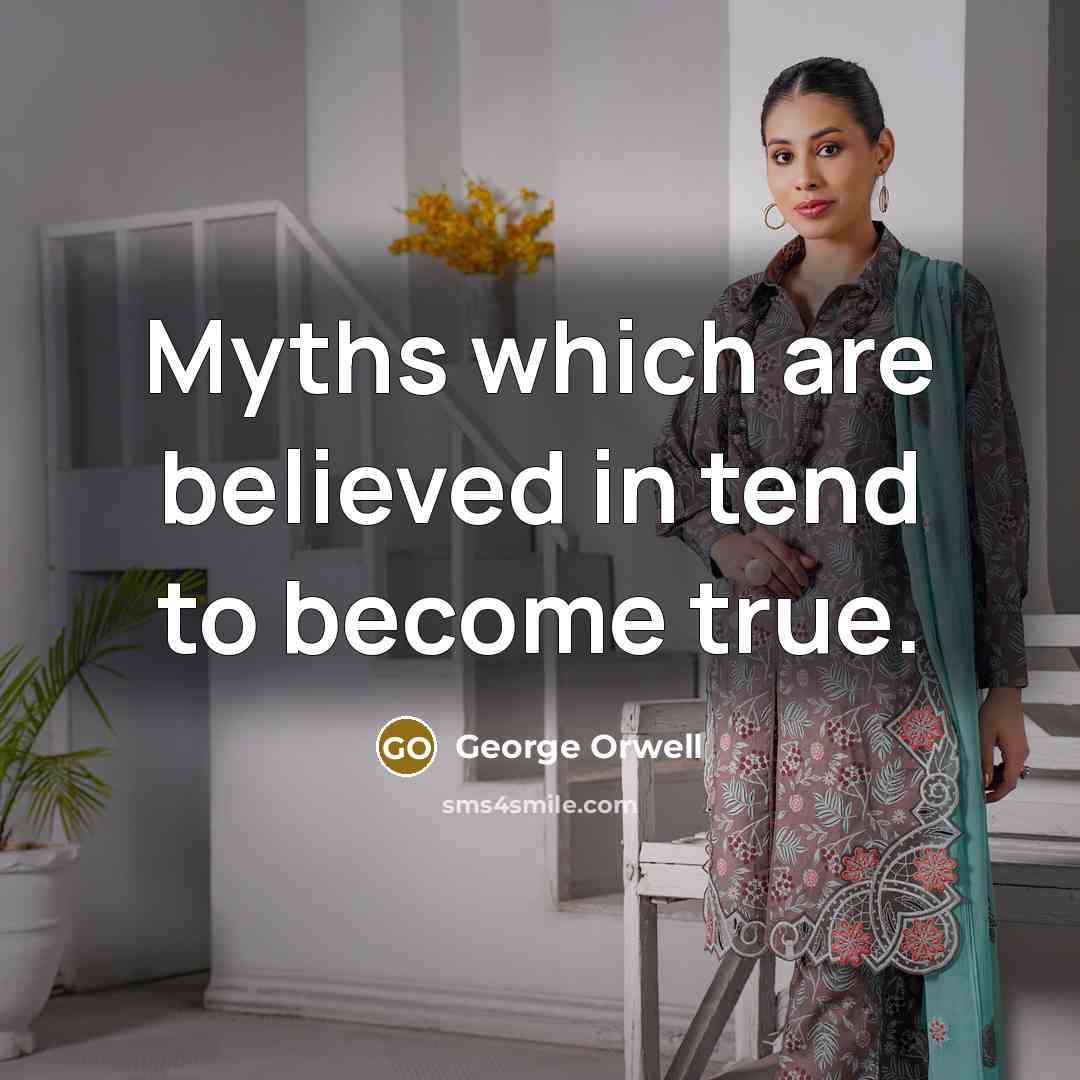 “Myths which are believed in tend to become true.…” quote by George Orwell