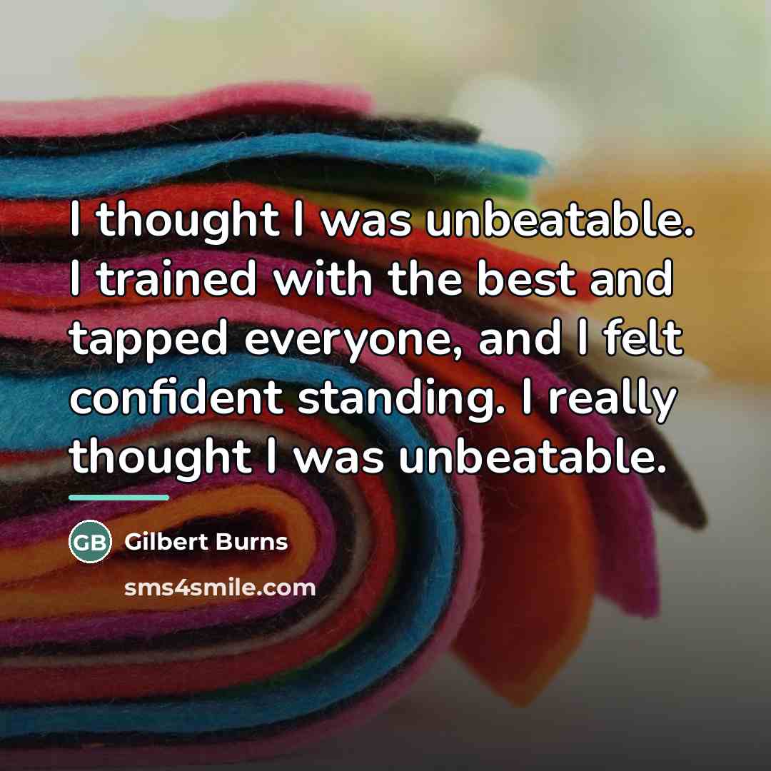 “I thought I was unbeatable. I trained with the best…” quote by Gilbert Burns