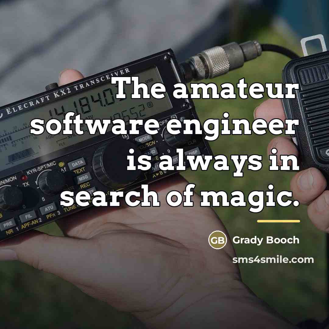 “The amateur software engineer is always in search of magic.…” quote by Grady Booch
