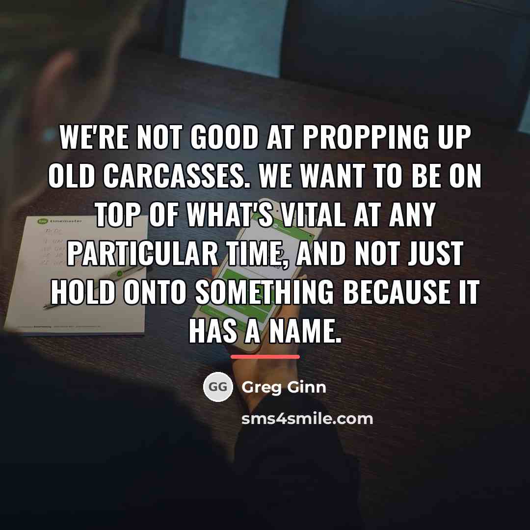 “We're not good at propping up old carcasses. We want…” quote by Greg Ginn