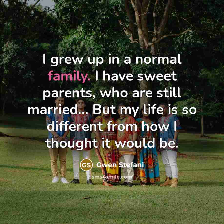 “I grew up in a normal family. I have sweet…” quote by Gwen Stefani