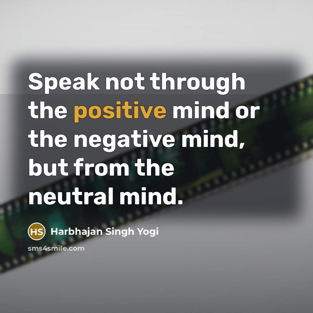 “Speak not through the positive mind or the negative mind,…” quote by Harbhajan Singh Yogi