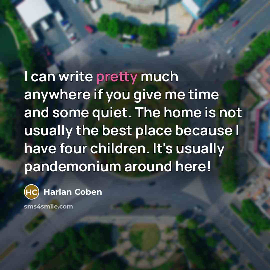 “I can write pretty much anywhere if you give me…” quote by Harlan Coben