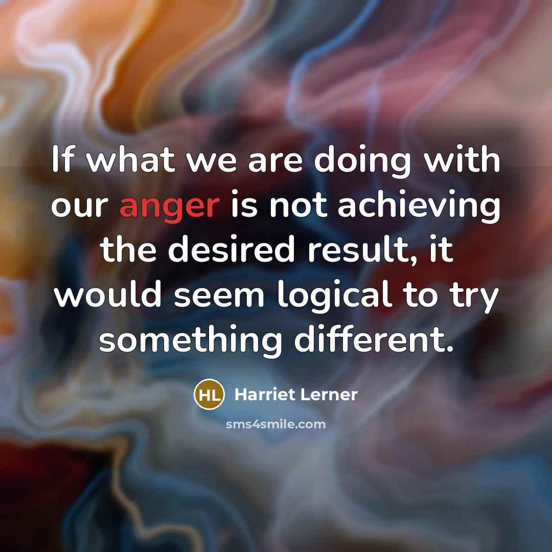 “If what we are doing with our anger is not…” quote by Harriet Lerner