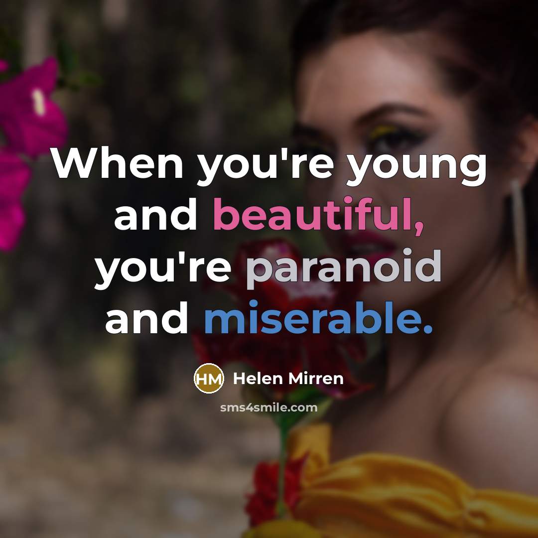 “When you're young and beautiful, you're paranoid and miserable.…” quote by Helen Mirren