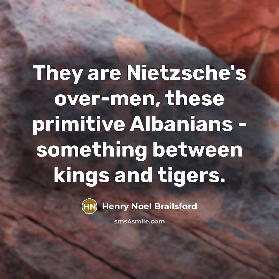 “They are Nietzsche's over-men, these primitive Albanians - something between…” quote by Henry Noel Brailsford