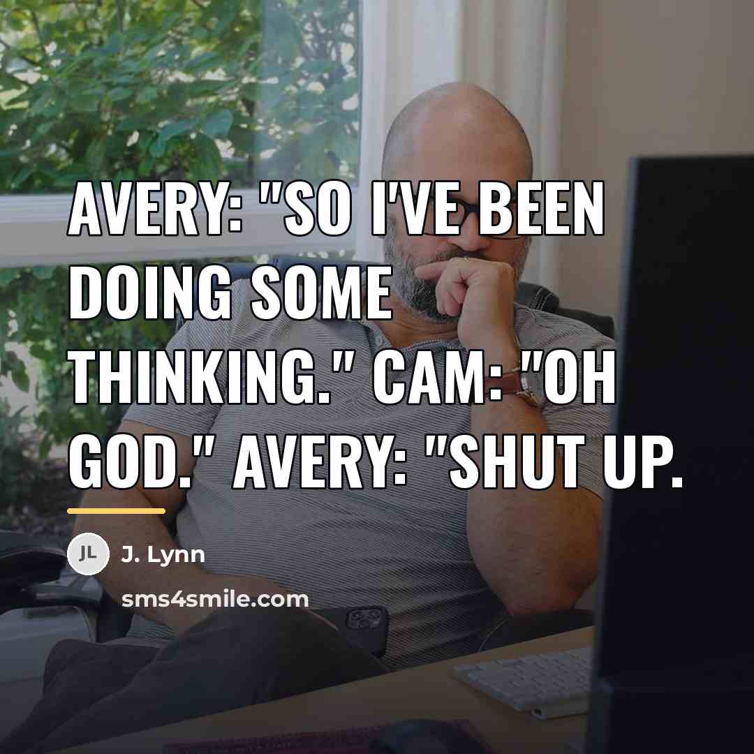 “Avery: "So I've been doing some thinking." Cam: "Oh God."…” quote by J. Lynn