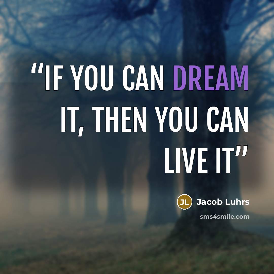 “If you can dream it, then you can live it” quote by Jacob Luhrs