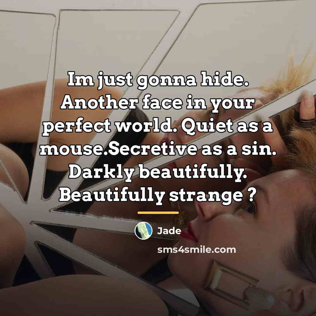 “Im just gonna hide. Another face in your perfect world.…” quote by Jade