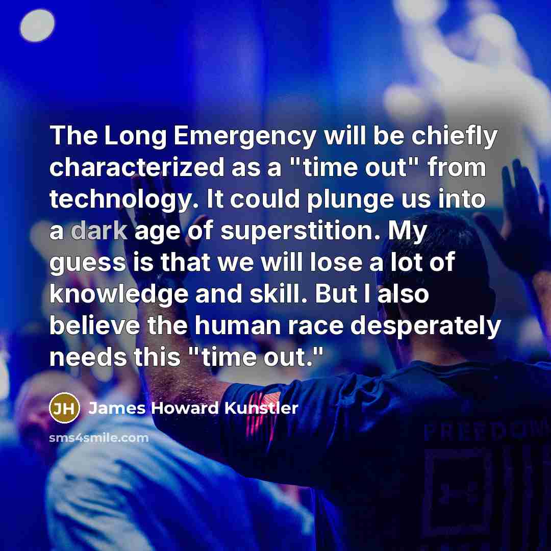 “The Long Emergency will be chiefly characterized as a "time…” quote by James Howard Kunstler