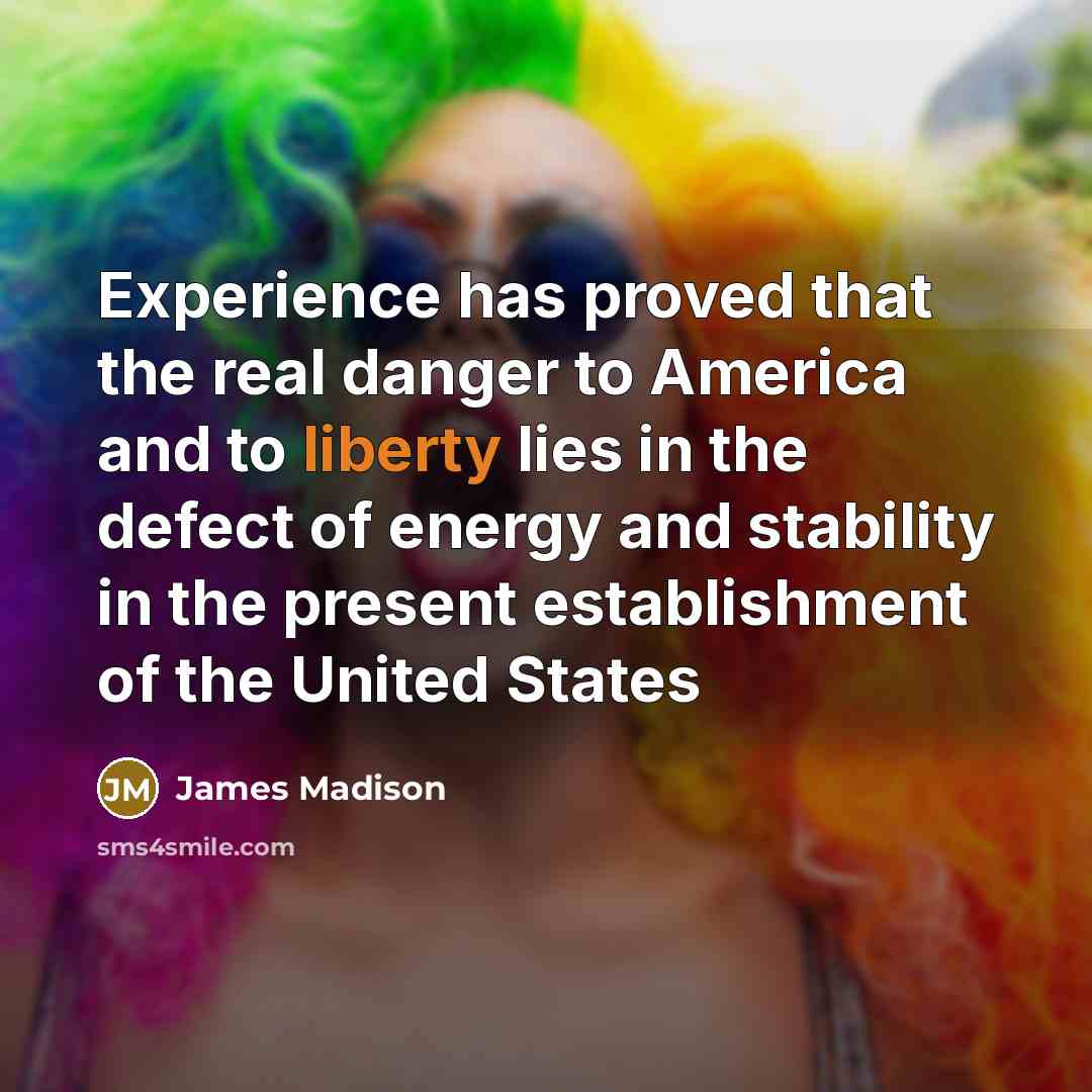 “Experience has proved that the real danger to America and…” quote by James Madison