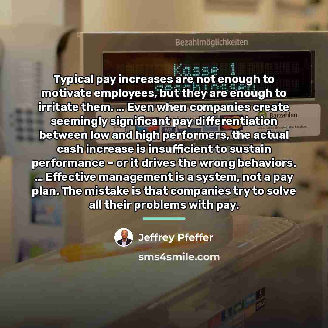“Typical pay increases are not enough to motivate employees, but…” quote by Jeffrey Pfeffer
