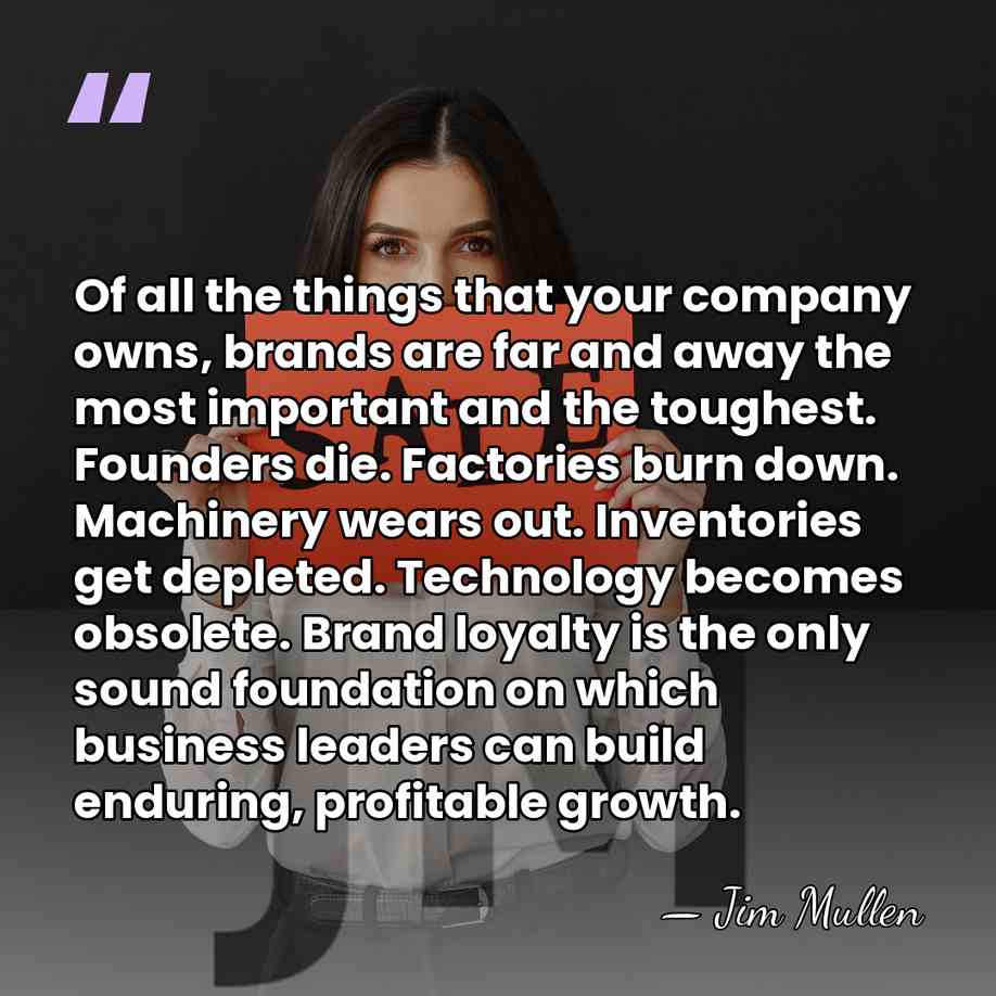 Of all the things that your company owns, brands are far and&hellip; - Jim Mullen