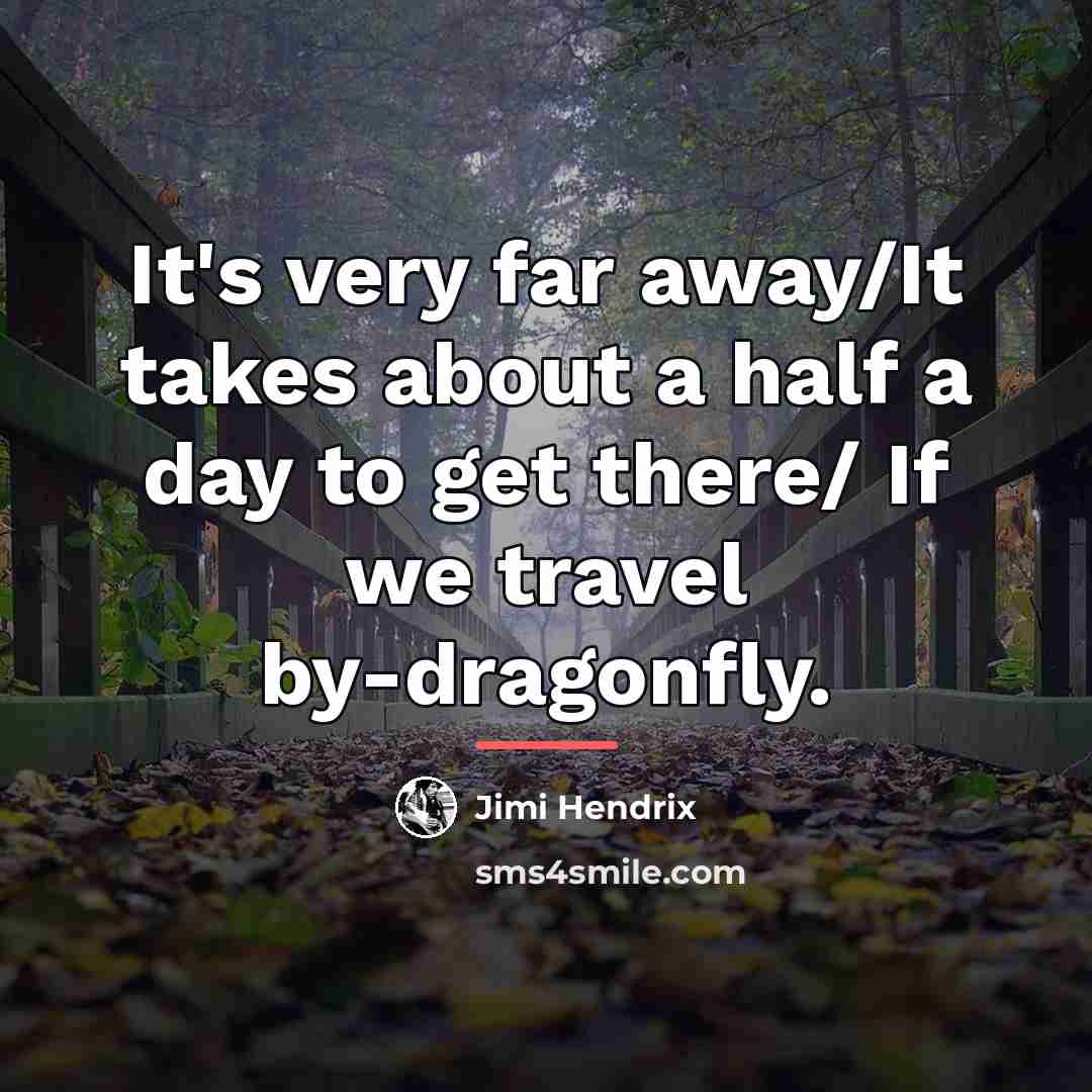 “It's very far away/It takes about a half a day…” quote by Jimi Hendrix