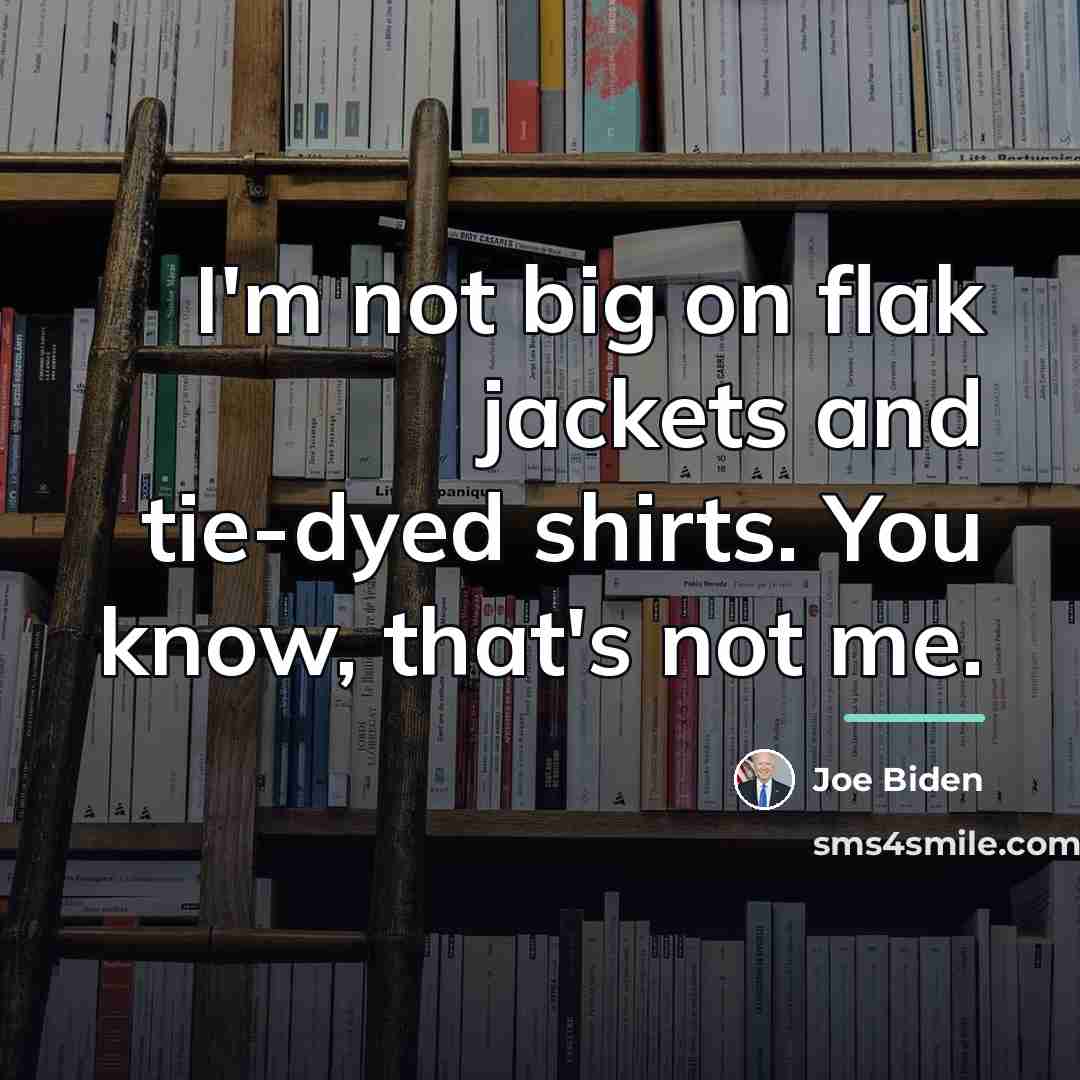 “I'm not big on flak jackets and tie-dyed shirts. You…” quote by Joe Biden