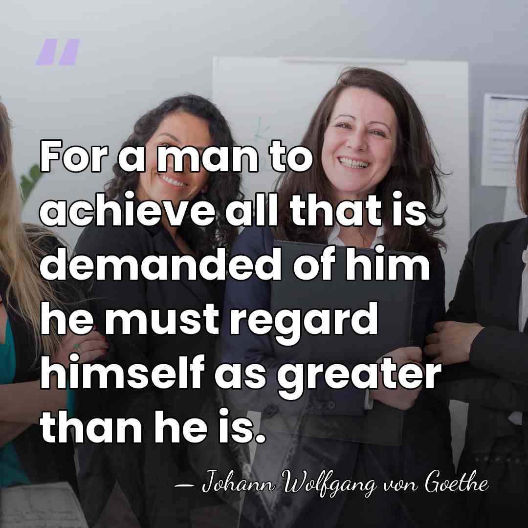 For a man to achieve all that is demanded of him he&hellip; - Johann Wolfgang von Goethe
