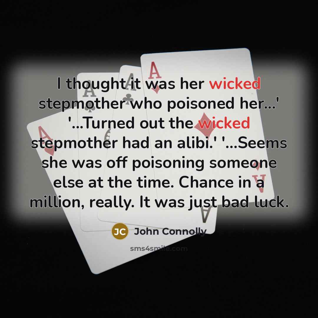 “I thought it was her wicked stepmother who poisoned her...'…” quote by John Connolly