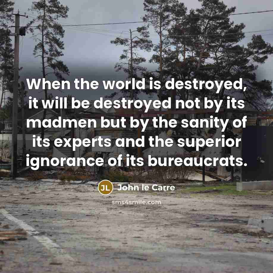 “When the world is destroyed, it will be destroyed not…” quote by John le Carre