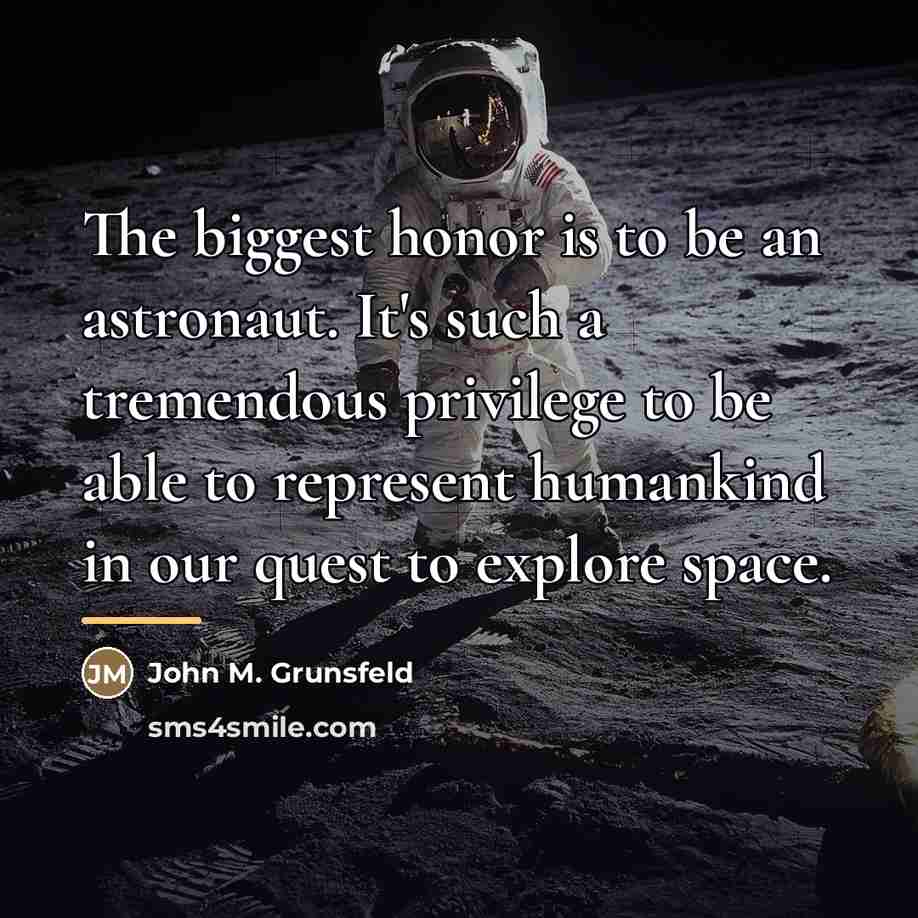 “The biggest honor is to be an astronaut. It's such…” quote by John M. Grunsfeld