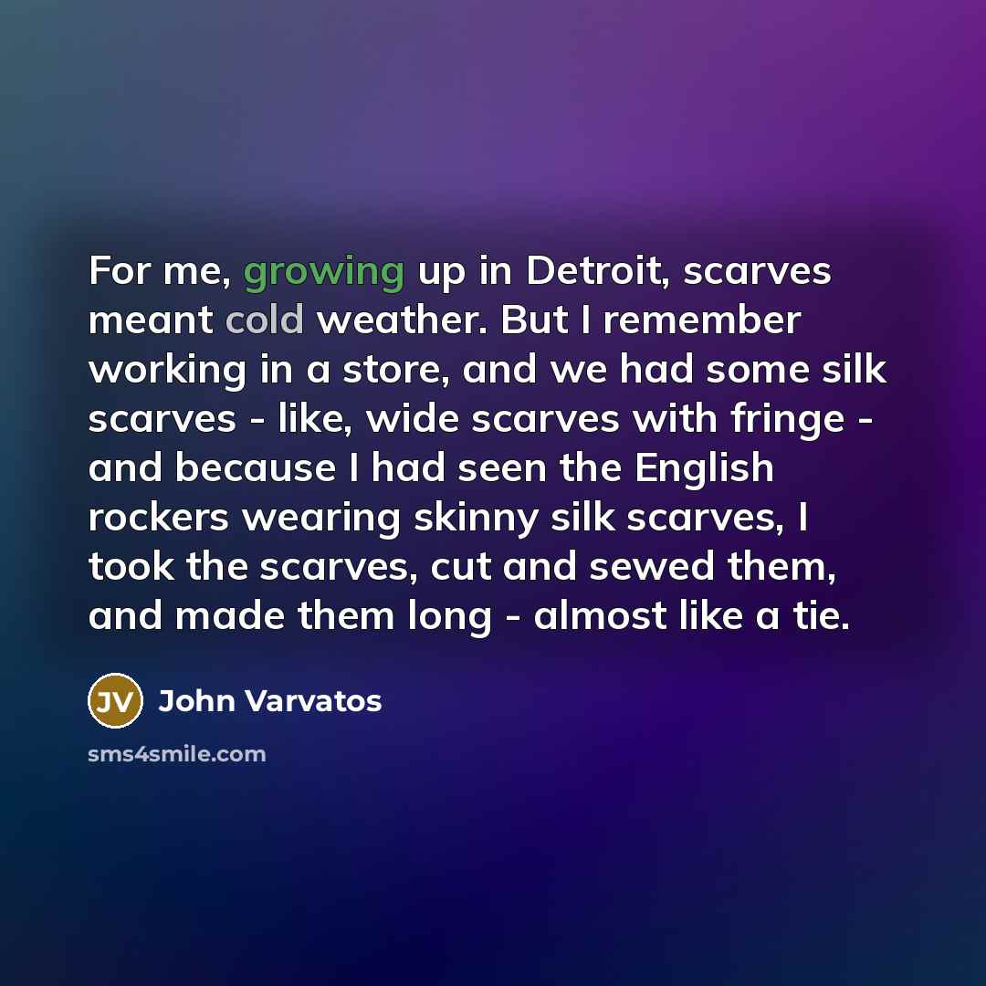 “For me, growing up in Detroit, scarves meant cold weather.…” quote by John Varvatos